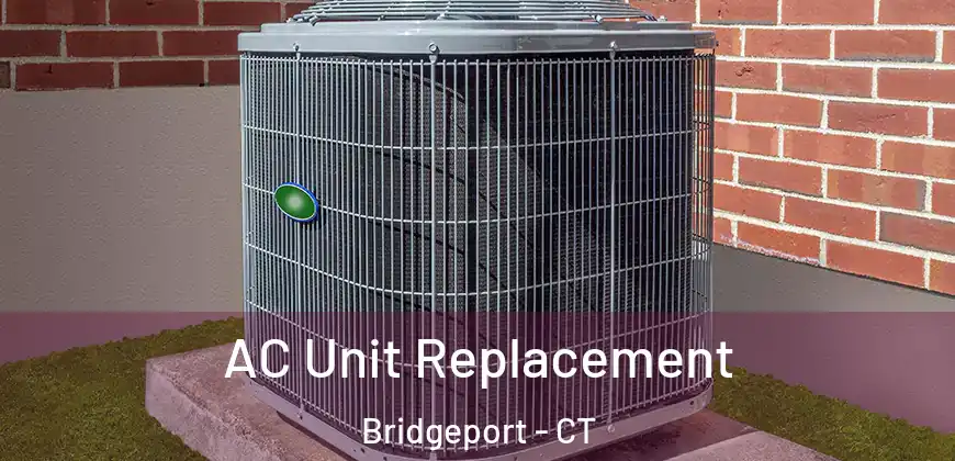  AC Unit Replacement Bridgeport - CT