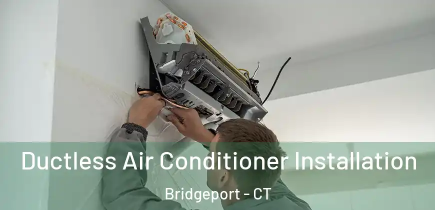  Ductless Air Conditioner Installation Bridgeport - CT