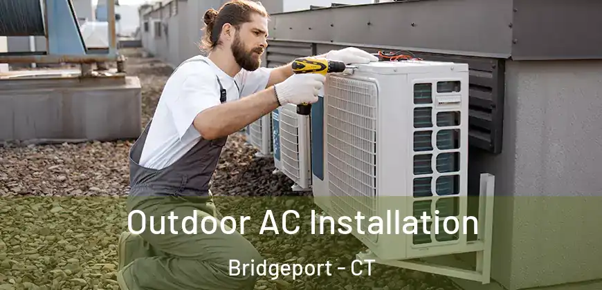  Outdoor AC Installation Bridgeport - CT